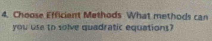 Choose Efficient Methods What methods can 
you use to solve quadratic equations?