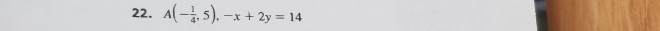 A(- 1/4 ,5),-x+2y=14