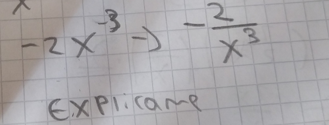 -2x^(-3)to - 2/x^3 
EXPI· C B x M -y