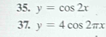 y=cos 2x
37. y=4cos 2π x