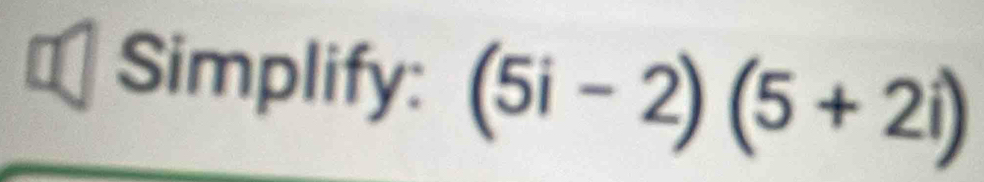 Simplify: (5i-2)(5+2i)