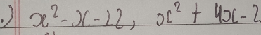 ) x^2-x-12, x^2+4x-2