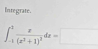 Integrate.
∈t _(-1)^2frac x(x^2+1)^2dx=□