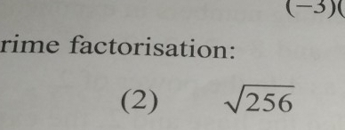 (-3)( 
rime factorisation: 
(2) sqrt(256)