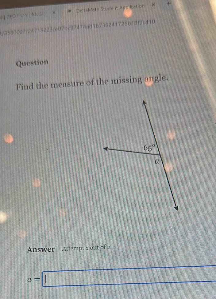 GEO HON | McG DeltaMath Student Application × +
t/3580007/24715223/e07bc97474ad16736241726b18f9c410
Question
Find the measure of the missing angle.
Answer Attempt 1 out of 2
a=□