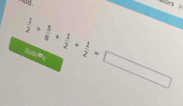ators P
 1/2 + 5/8 + 1/2 + 1/2 =□
Subrest