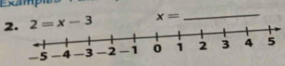 Examph 
2 2=x-3 x= _