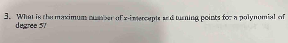 What is the maximum number of x-intercepts and turning points for a polynomial of
degree 5?