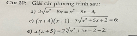 Giải các phương trình sau:
a) 2sqrt(x^2-8x)=x^2-8x-3; 
c) (x+4)(x+1)-3sqrt(x^2+5x+2)=6; 
e) x(x+5)=2sqrt[3](x^2+5x-2)-2.