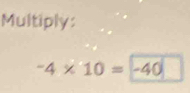 Multiply:
-4* 10=-40