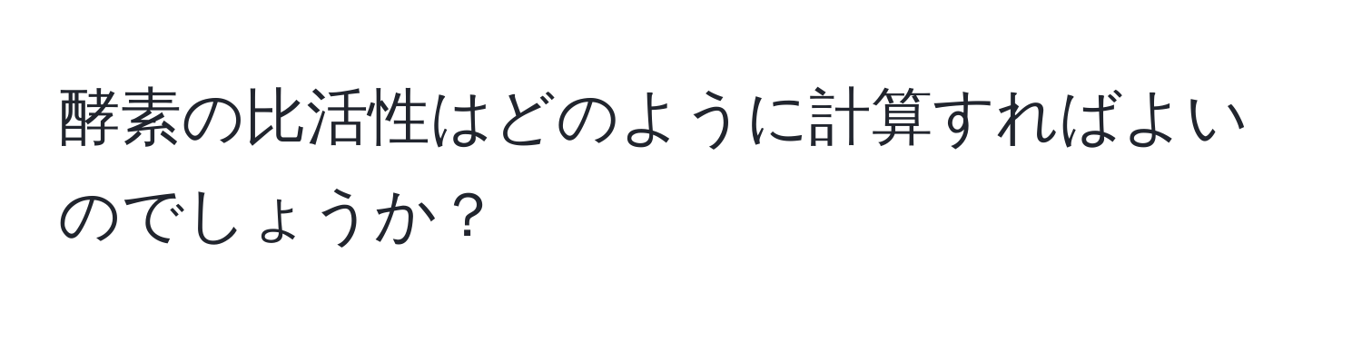 酵素の比活性はどのように計算すればよいのでしょうか？