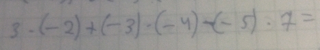 3· (-2)+(-3)· (-4)-(-5)· 7=