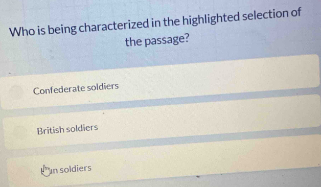 Who is being characterized in the highlighted selection of
the passage?
Confederate soldiers
British soldiers
n soldiers