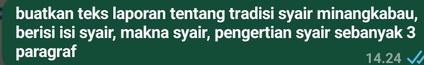 buatkan teks laporan tentang tradisi syair minangkabau, 
berisi isi syair, makna syair, pengertian syair sebanyak 3
paragraf 14.24