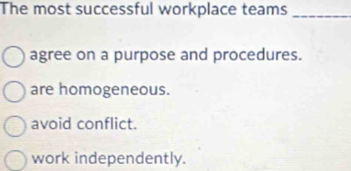 Solved: The most successful workplace teams_ agree on a purpose and ...