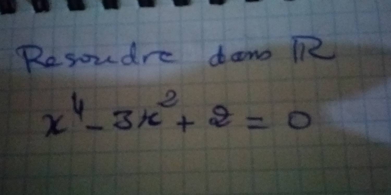 Resoudre dw RR
x^4-3x^2+2=0