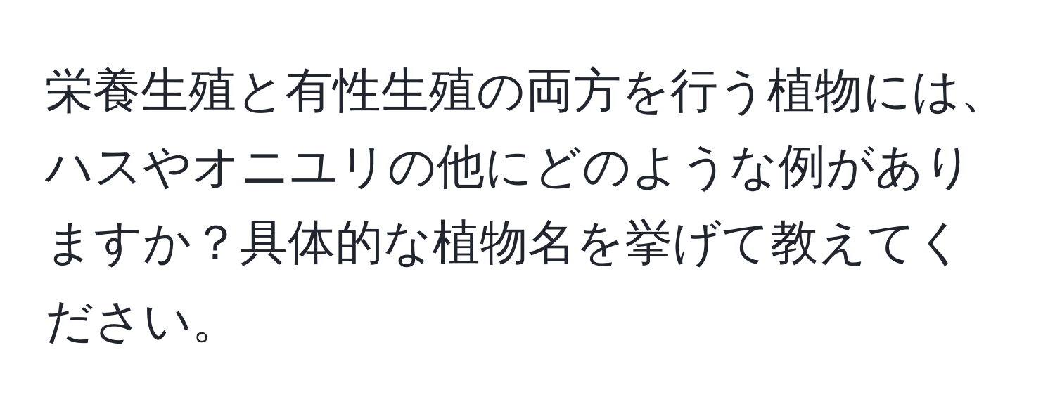 栄養生殖と有性生殖の両方を行う植物には、ハスやオニユリの他にどのような例がありますか？具体的な植物名を挙げて教えてください。