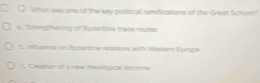 Wtat was one of the key political ramifications of the Great Schism?
a. Srergthenng of Bypanthe trade routes
d mfuenca on Eyparme relztions with Westam Eurcpe
a Ceshen of a naw theskngcat dodin he