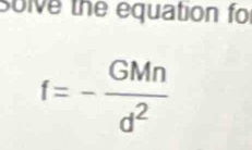 solve the equation fo
f=- GMn/d^2 