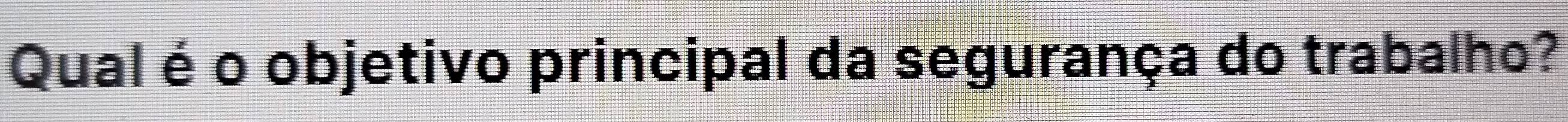 Qual é o objetivo principal da segurança do trabalho?