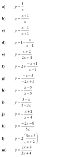 y= 1/x 
b) y= (x+1)/x 
c) y= (x-1)/x+1 
d) y=1- x/x-1 
e) y= (x+2)/2x+4 
f) y=2+ (-x+1)/x-1 
g y= (-x-3)/-2x+3 
h) y=- (x-5)/x+5 
i) y= (3-x)/5-3x 
D y=- (x+1)/x+4 
k) y= (-2x-8)/5x 
I) y=2( (3x+3)/x+2 )
m) y= (2x+3)/3x+4 