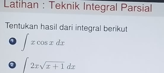 Latihan : Teknik Integral Parsial 
Tentukan hasil dari integral berikut
∈t xcos xdx
② ∈t 2xsqrt(x+1)dx