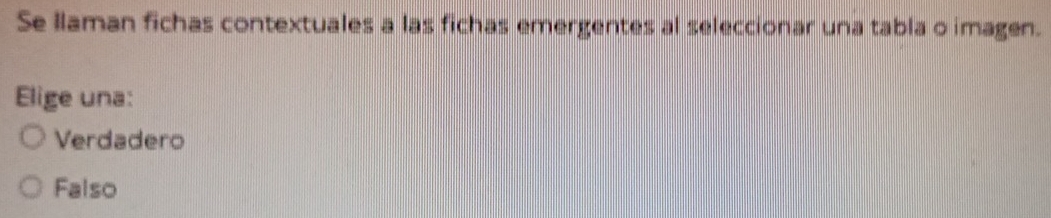 Se Ilaman fichas contextuales a las fichas emergentes al seleccionar una tabla o imagen.
Elige una:
Verdadero
Falso