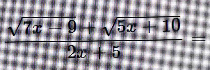  (sqrt(7x-9)+sqrt(5x+10))/2x+5 =