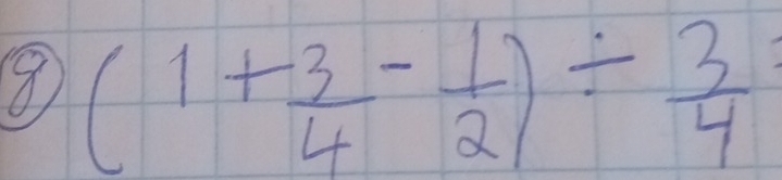 ④ (1+ 3/4 - 1/2 )/  3/4 =