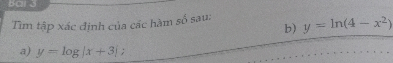 Bal 3
Tìm tập xác định của các hàm số sau:
b) y=ln (4-x^2)
a) y=log |x+3|;