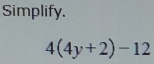 Simplify.
4(4y+2)-12