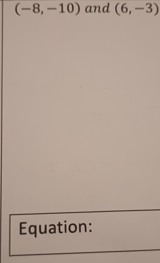 -8,-10) and (6,-3)
Equation: