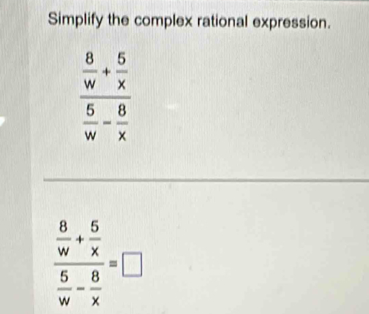 Simplify the complex rational expression.
frac  8/w + 6/x  5/w - 8/x =□