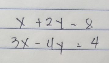 x+2y=8
3x-4y=4