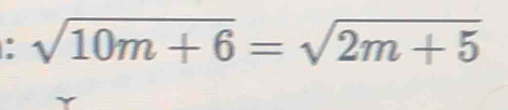 sqrt(10m+6)=sqrt(2m+5)