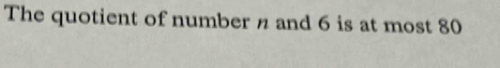 The quotient of number n and 6 is at most 80