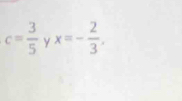 c= 3/5  y x=- 2/3 ,