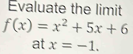 Evaluate the limit
f(x)=x^2+5x+6
at x=-1.