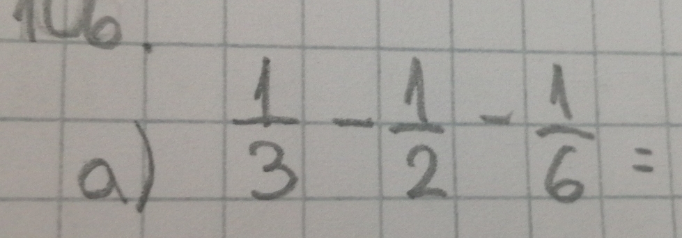 a  1/3 - 1/2 - 1/6 =