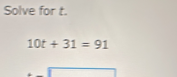 Solve for t.
10t+31=91
□