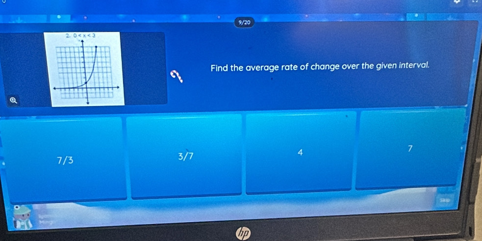 9/20
2. 0
Find the average rate of change over the given interval.
Q
7/3 3/7 4 7
Skip