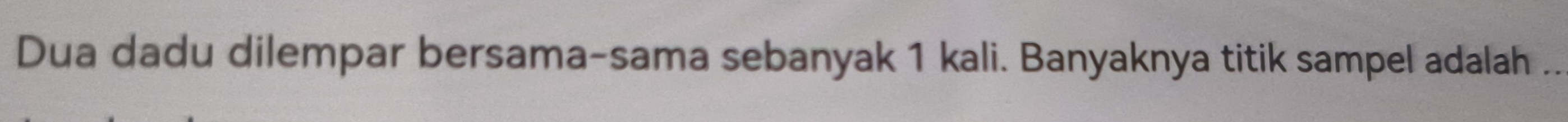 Dua dadu dilempar bersama-sama sebanyak 1 kali. Banyaknya titik sampel adalah ..