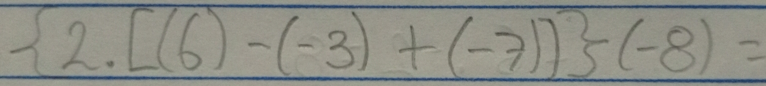 2.[(6)-(-3)+(-7)] (-8)=