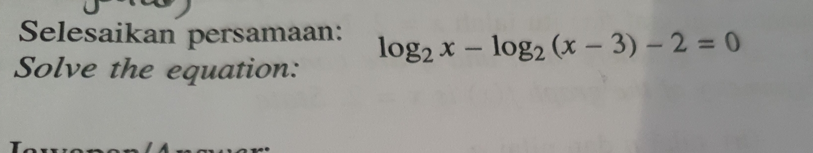 Selesaikan persamaan: log _2x-log _2(x-3)-2=0
Solve the equation: