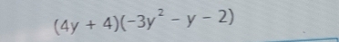 (4y+4)(-3y^2-y-2)