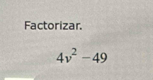 Factorizar.
4v^2-49