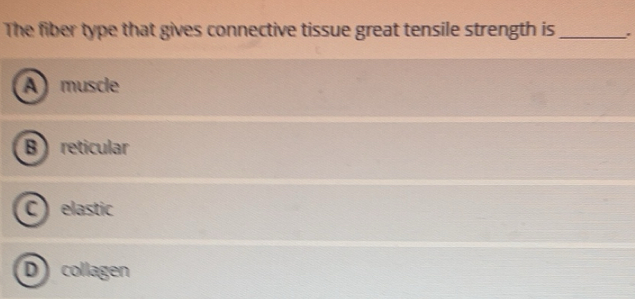 Solved: The fiber type that gives connective tissue great tensile ...
