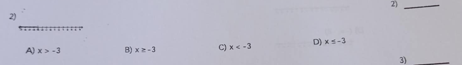 2)_
2)
D) x≤ -3
A) x>-3 B) x≥ -3
C) x
3)_