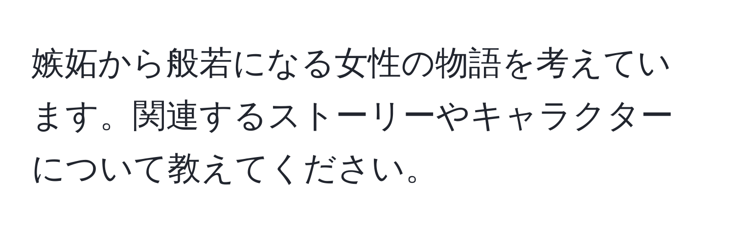 嫉妬から般若になる女性の物語を考えています。関連するストーリーやキャラクターについて教えてください。