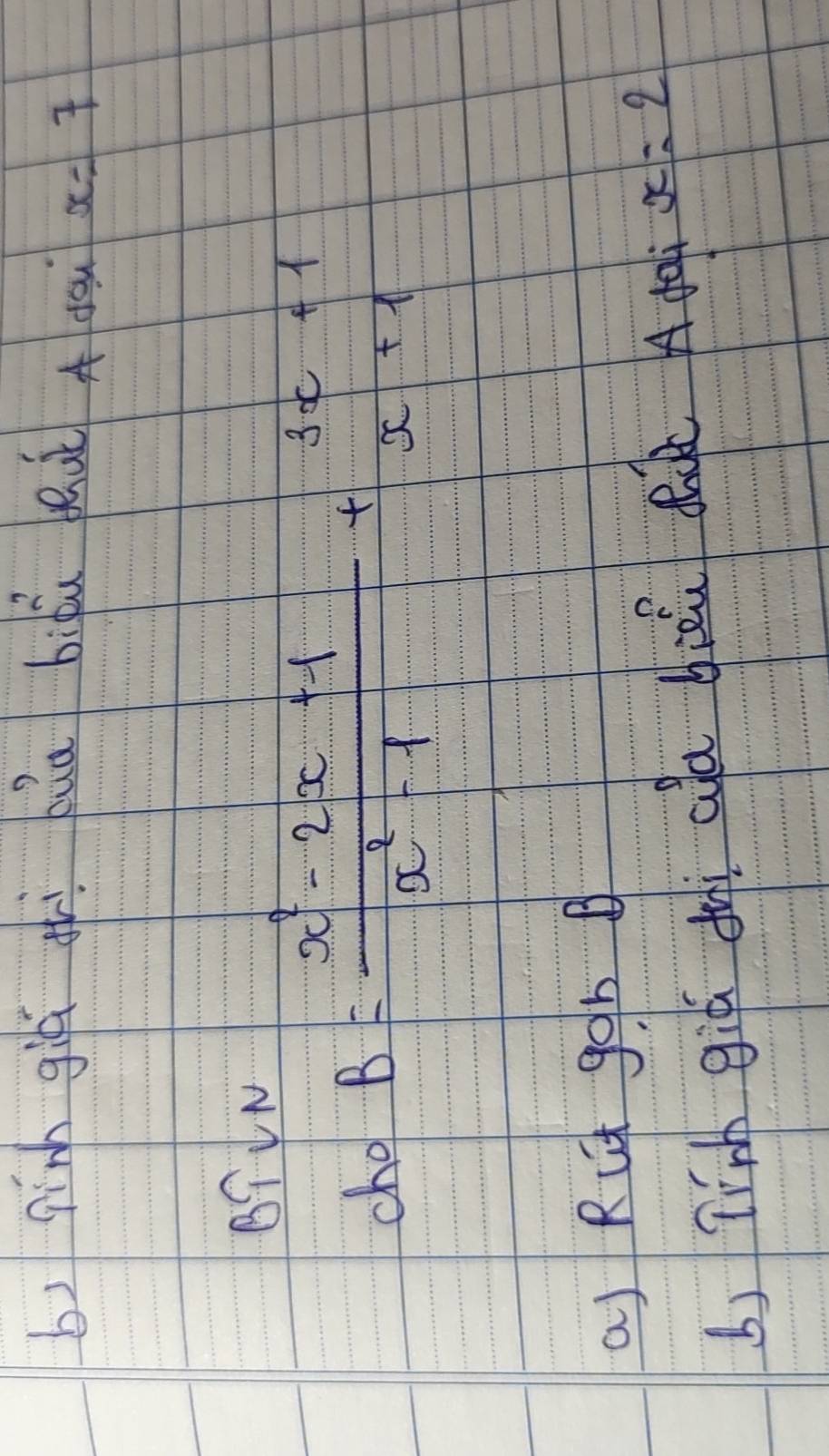 qính gii hì huu biòu bu A as x=7
B9LM
cho B= (x^2-2x+1)/x^2-1 +beginarrayr 3x+1 x+1endarray
as Rut gob
b) Tinh giú dhì aa biān dk A ga x=2